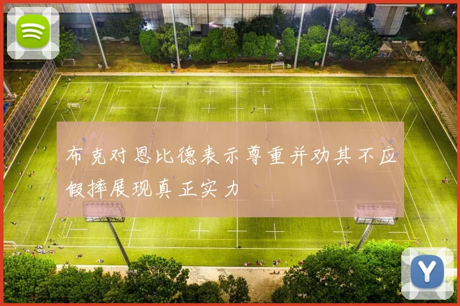 布克对恩比德表示尊重并劝其不应假摔展现真正实力