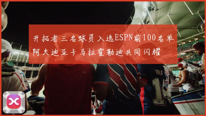 开拓者三名球员入选ESPN前100名单阿夫迪亚卡马拉霍勒迪共同闪耀
