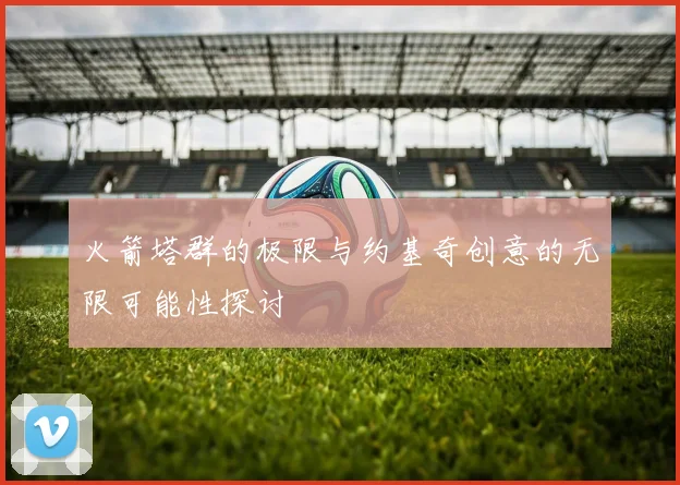 火箭塔群的极限与约基奇创意的无限可能性探讨